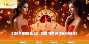 3 Con Át Trong Bài Cao - Chiến Thuật Sử Dụng Chính Xác