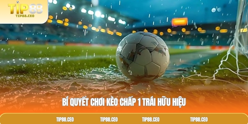 Bí quyết chơi kèo cược chấp 1 trái hữu hiệu