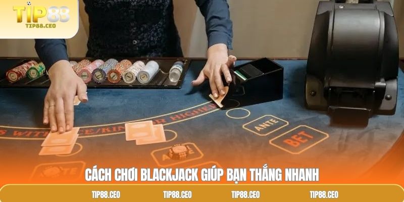 Cách chơi blackjack giúp bạn thắng nhanh 