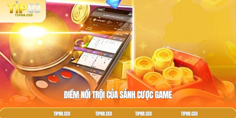 Điểm nổi trội của sảnh cược game