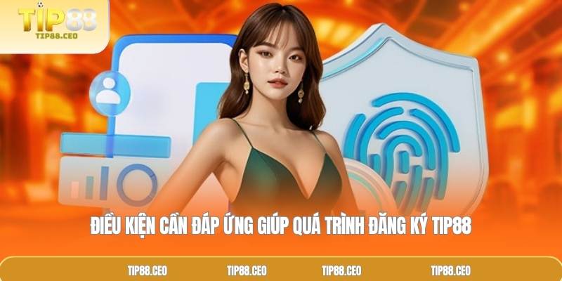 Điều kiện cần đáp ứng giúp quá trình đăng ký TIP88