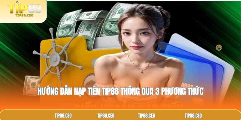 Hướng dẫn nạp tiền TIP88 thông qua 3 phương thức