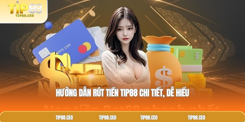  Hướng dẫn rút tiền TIP88 chi tiết, dễ hiểu 