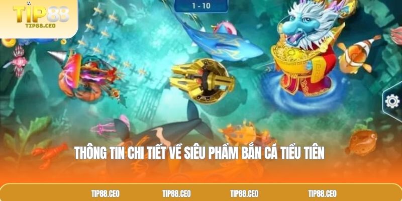 Thông tin chi tiết về siêu phẩm bắn cá tiểu tiên 