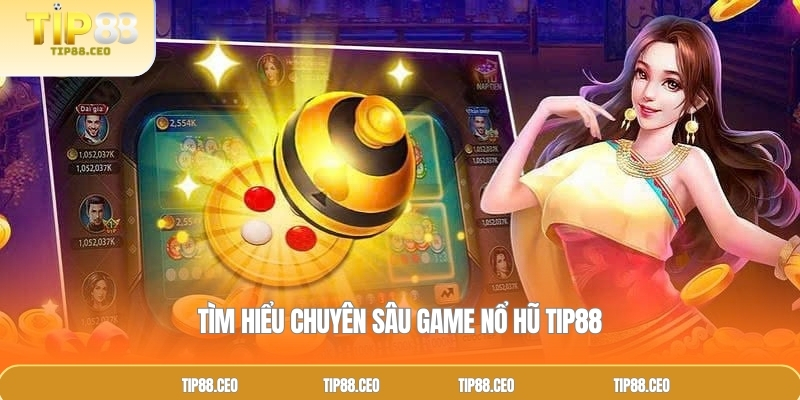 Tìm hiểu chuyên sâu game nổ hũ TIP88