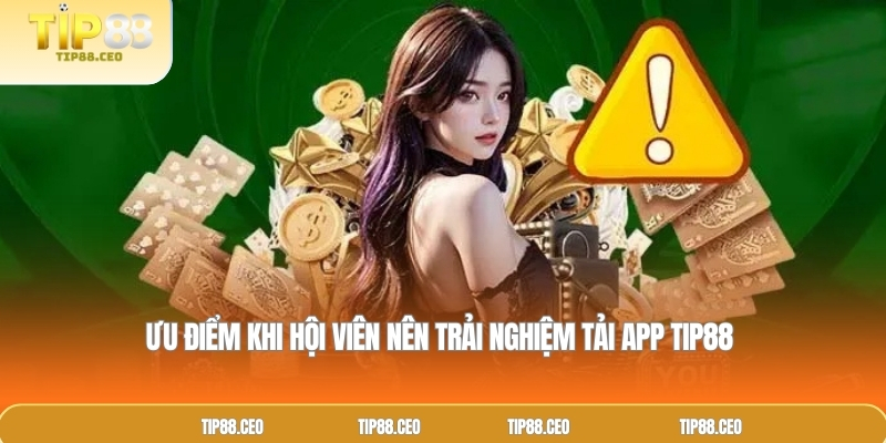 Ưu điểm khi hội viên nên trải nghiệm tải app TIP88 